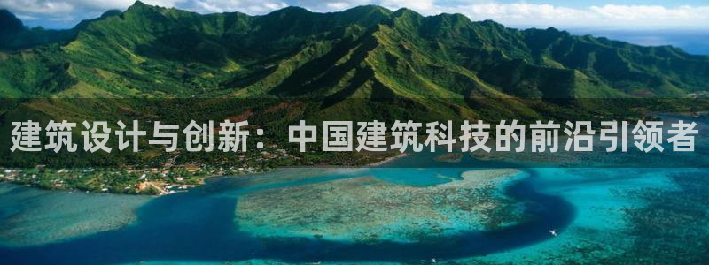 顺盈娱乐最高代理人名单：建筑设计与创新：中国建筑科技的前沿引领者