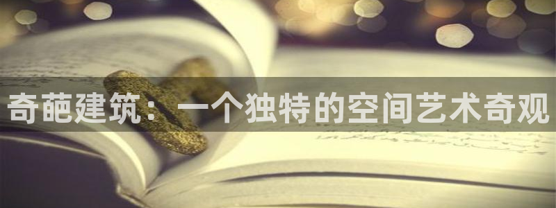清远顺盈娱乐集团招聘吗：奇葩建筑：一个独特的空间艺术奇观